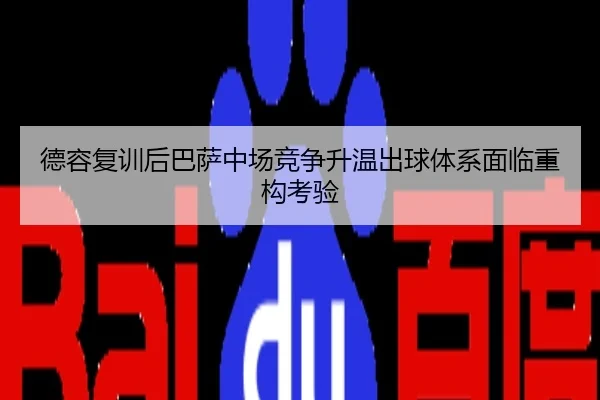 德容复训后巴萨中场竞争升温出球体系面临重构考验